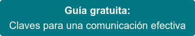 Guía gratuita:  Claves para una comunicación efectiva